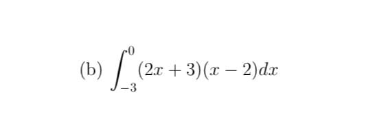 (b)
L²
-3
(2x + 3)(x − 2)dx