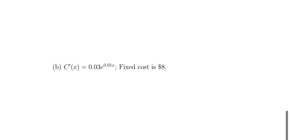 (b) C'(x) = 0.03e0.01%; Fixed cost is $8.