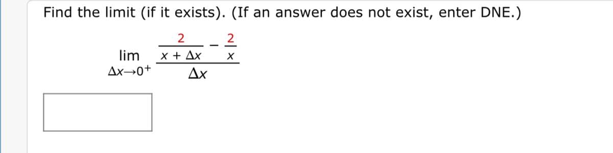 Find the limit (if it exists). (If an answer does not exist, enter DNE.)
lim
Ax→0+
x + Ax
Ax
