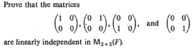 Prove that the matrices
and
are linearly independent in
M2x 2(F).
