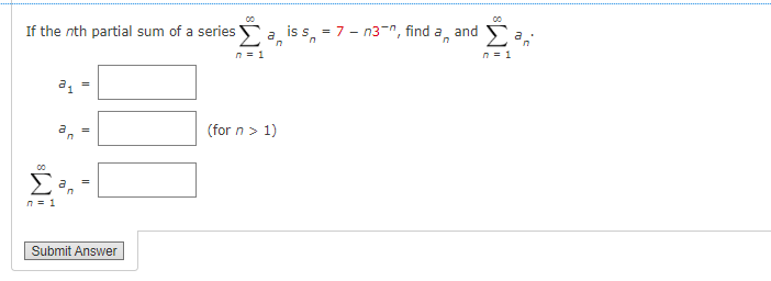 a
If the nth partial sum of a series Σ
n = 1
00
Σ
n = 1
m
2₁
a
a
=
=
=
Submit Answer
(for n > 1)
is s = 7 - n3-n, find a and
n
Ë
n = 1