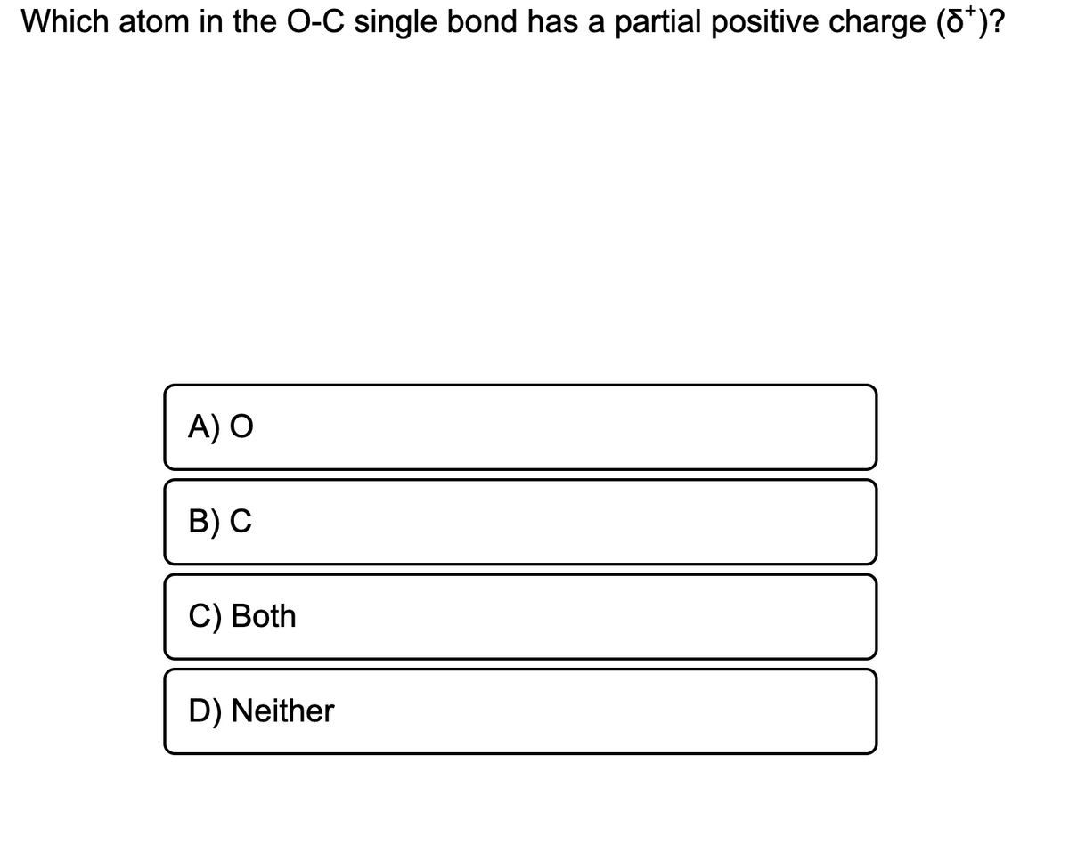 Which atom in the O-C single bond has a partial positive charge (d")?
A) O
B) С
С) Both
D) Neither
