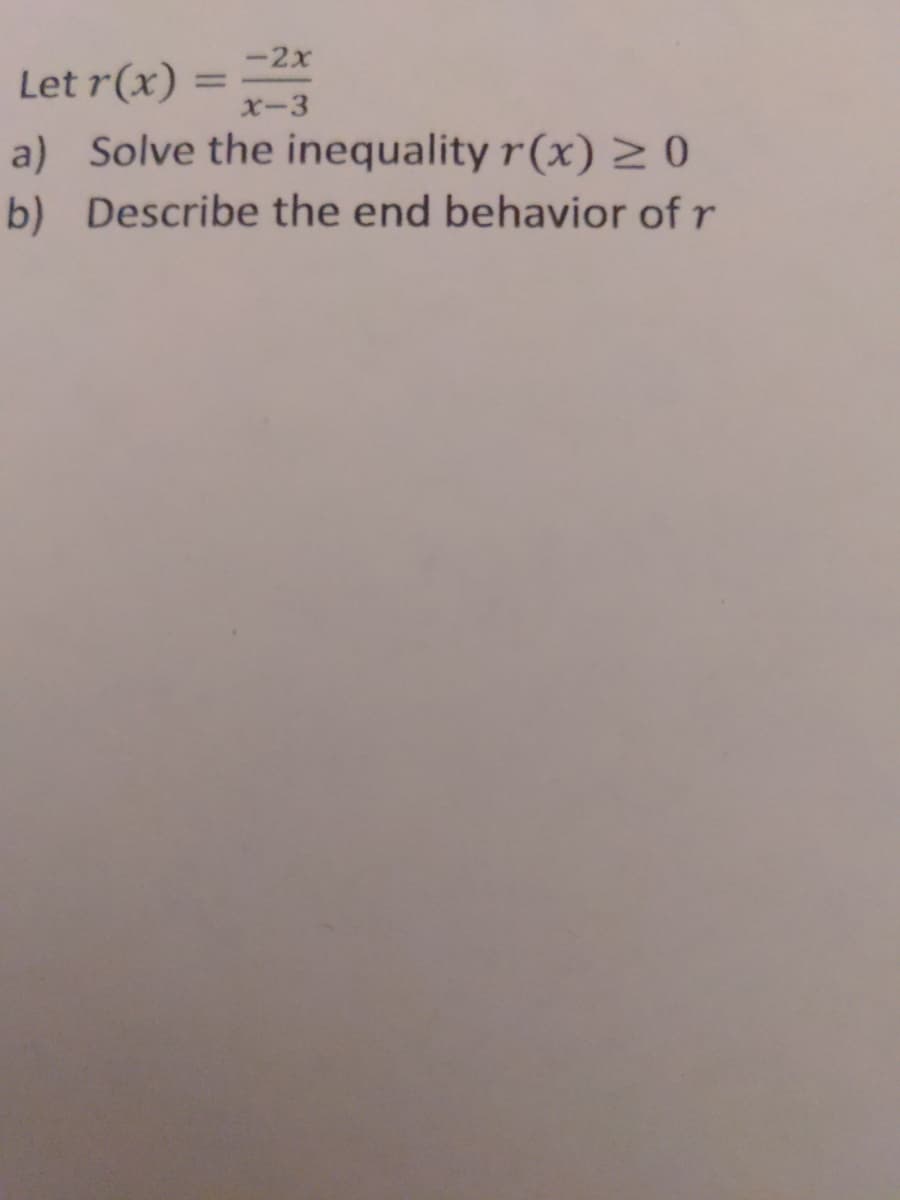 -2x
%3D
Let r(x) =
a) Solve the inequality r(x) 2 0
X-3
b) Describe the end behavior of r
