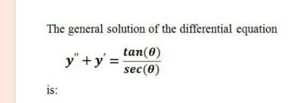 The general solution of the differential equation
tan(0)
y" +y' =
sec(0)
is:
