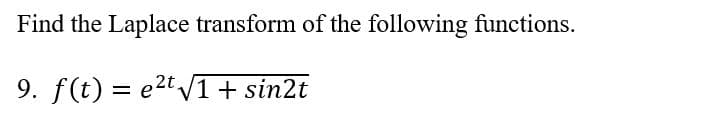 Find the Laplace transform of the following functions.
9. f(t) = e²t√√1+ sin2t