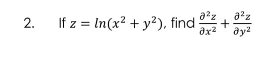 a²z
+
əx²
a²z
2.
If z = In(x2 + y²), find
ду?
