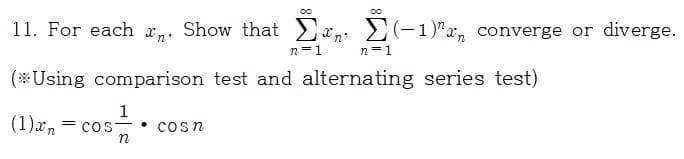 11. For each x,, Show that x, 2(-1)"x, converge or diverge.
n=1
n=1
(*Using comparison test and alternating series test)
(1)xn
1
cos-• cosn
