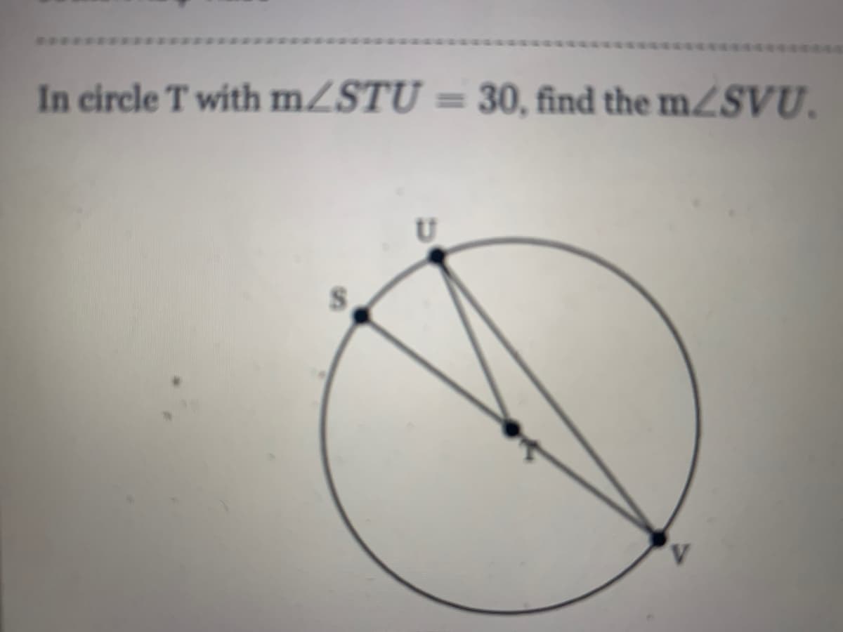 In circle T with mZSTU = 30, find the m/SVU.
%3D
