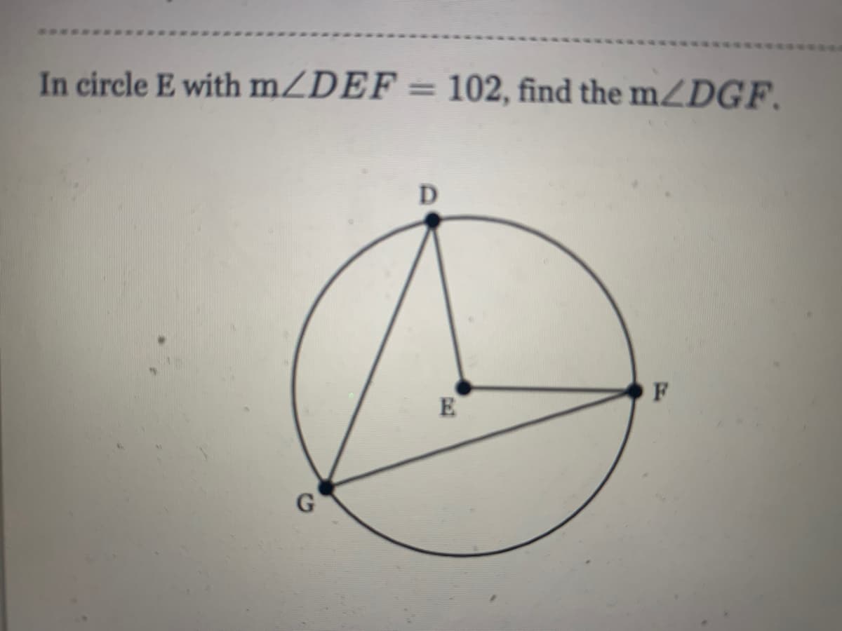 In circle E with mZDEF
102, find the mZDGF.
%3D
D
F
E
G
