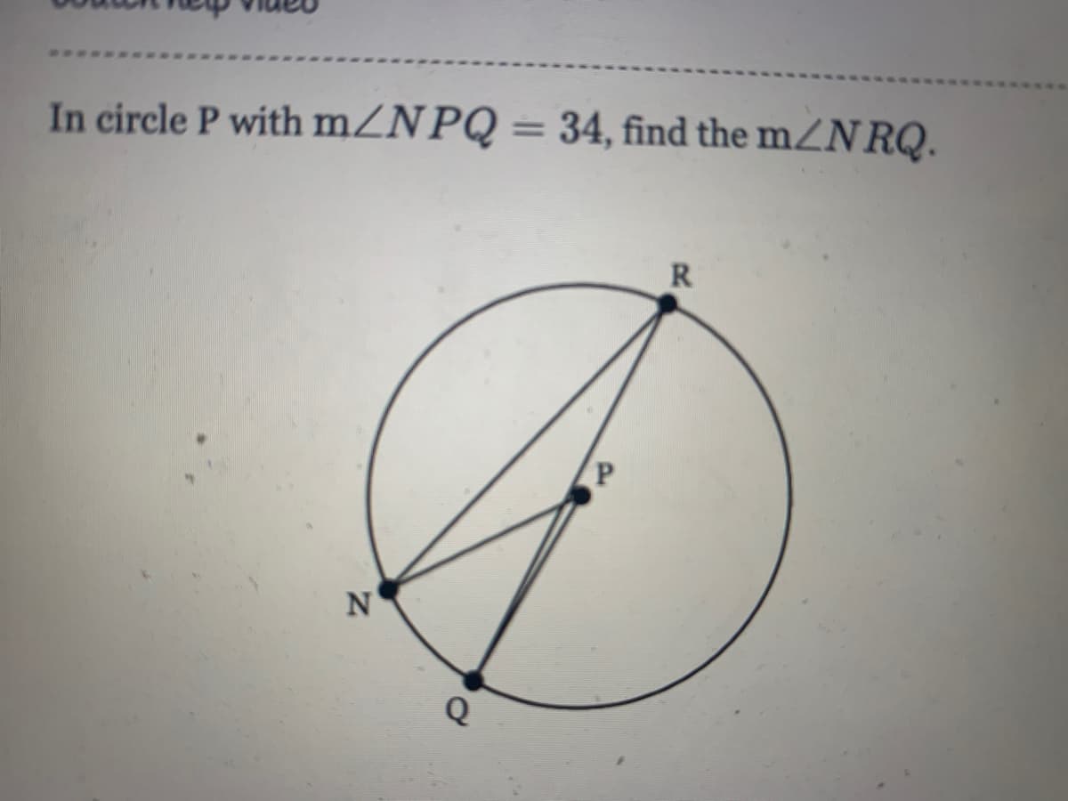 %3D
In circle P with mZNPQ= 34, find the mZN RQ.
R
P.
Q
