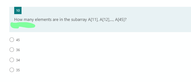 10
How many elements are in the subarray A[11], A[12]., A[45]?
45
36
34
35
