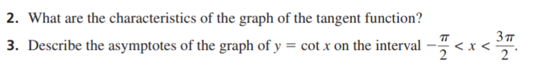 2. What are the characteristics of the graph of the tangent function?
3 T
3. Describe the asymptotes of the graph of y = cot x on the interval -
2
