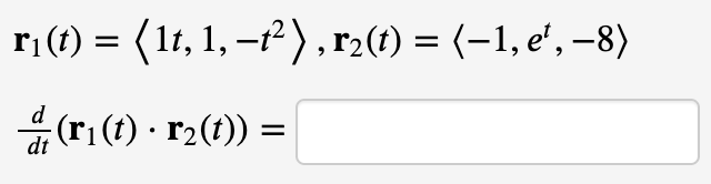 r₁ (t) = ( 1t, 1, −t²), r₂(t) = (−1, e¹, −8)
d
dt
(r₁(1) r₂(1)) =