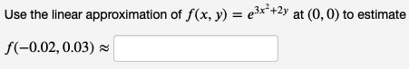 Use the linear approximation of f(x, y) = e3x²+2y at (0, 0) to estimate
f(-0.02, 0.03) ≈