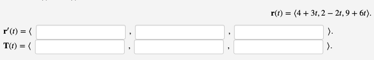 r'(t) = (
T(t) = (
r(t) = (4 + 3t, 2 - 21,9 + 6t).
).
).
