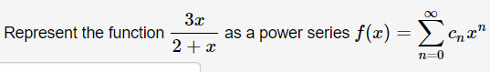 Represent the function
3x
as a power series f(x) = > `
Σ
2+ x
n=0
