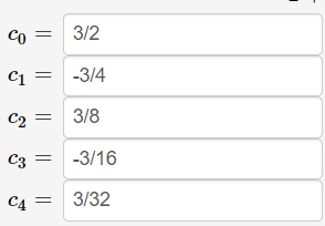 Co = 3/2
C1
-3/4
C2
3/8
C3
-3/16
C4
3/32
