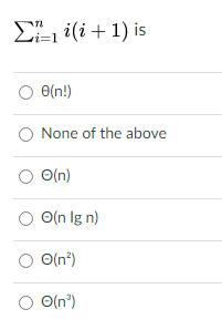 E i(i + 1) is
:3D1
O(n!)
None of the above
O(n)
O(n Ig n)
O(n*)
O O(n")
