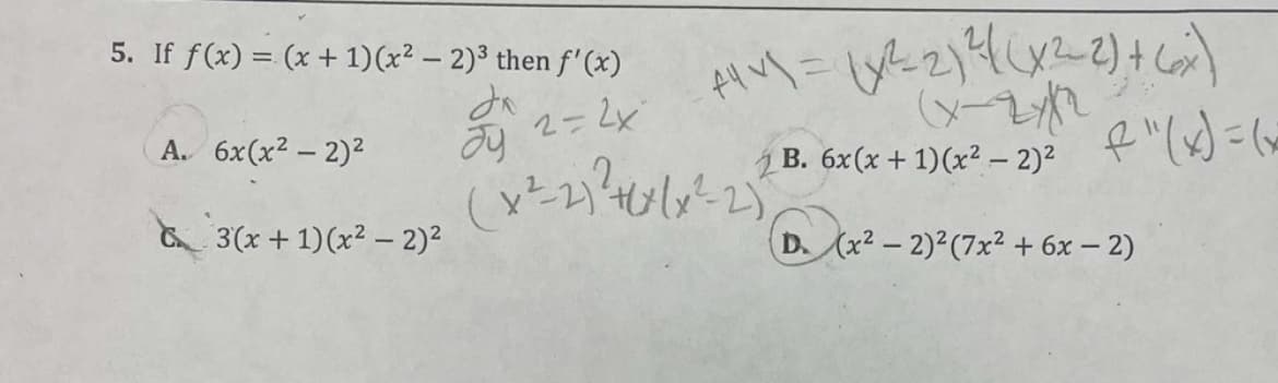 5. If f (x) = (x + 1)(x2 – 2)3 then f'(x)
da
20
2=2x²
(242)
Alv - 21 (2) +
Naa
B. 6xx + 1)(x2 – 2)2
A.
6xx2 – 2)2
& 3x + 1) (x2 – 2)2
D.
f " (x) = (
(x2 – 2)2(7x2 + 6x – 2)