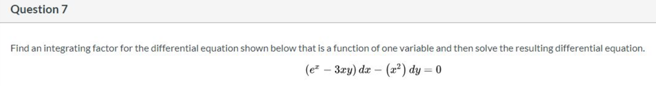 Find an integrating factor for the differential equation shown below that is a function of one variable and then solve the resulting differential equation.
(e* – 3xy) dx – (x²) dy = 0
