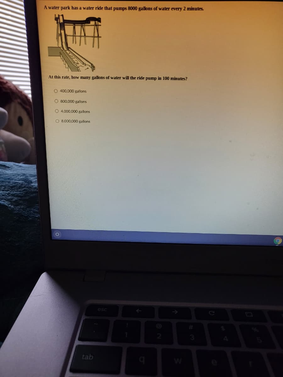 A water park has a water ride that pumps 8000 gallons of water every 2 minutes.
At this rate, how many gallons of water will the ride pump in 100 minutes?
O 400,000 gallons
O 800,000 gallons
O 4,000,000 gallons
O 8,000,000 gallons
esc
%23
tab
