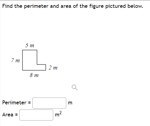 Find the perimeter and area of the figure pictured below.
5 т
7 m
2 т
8 m
m
Perimeter =
Area =
m2
