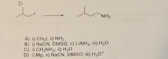 2)
NH2
A) i) CH31; ii) NH3
B) i) NaCN, DMSO; ii) LİAIH4; iii) H2O
C) i) CH3NH2; ii) H2O
D) i) Mg; ii) NACN, DMSO; ii) H3O*
