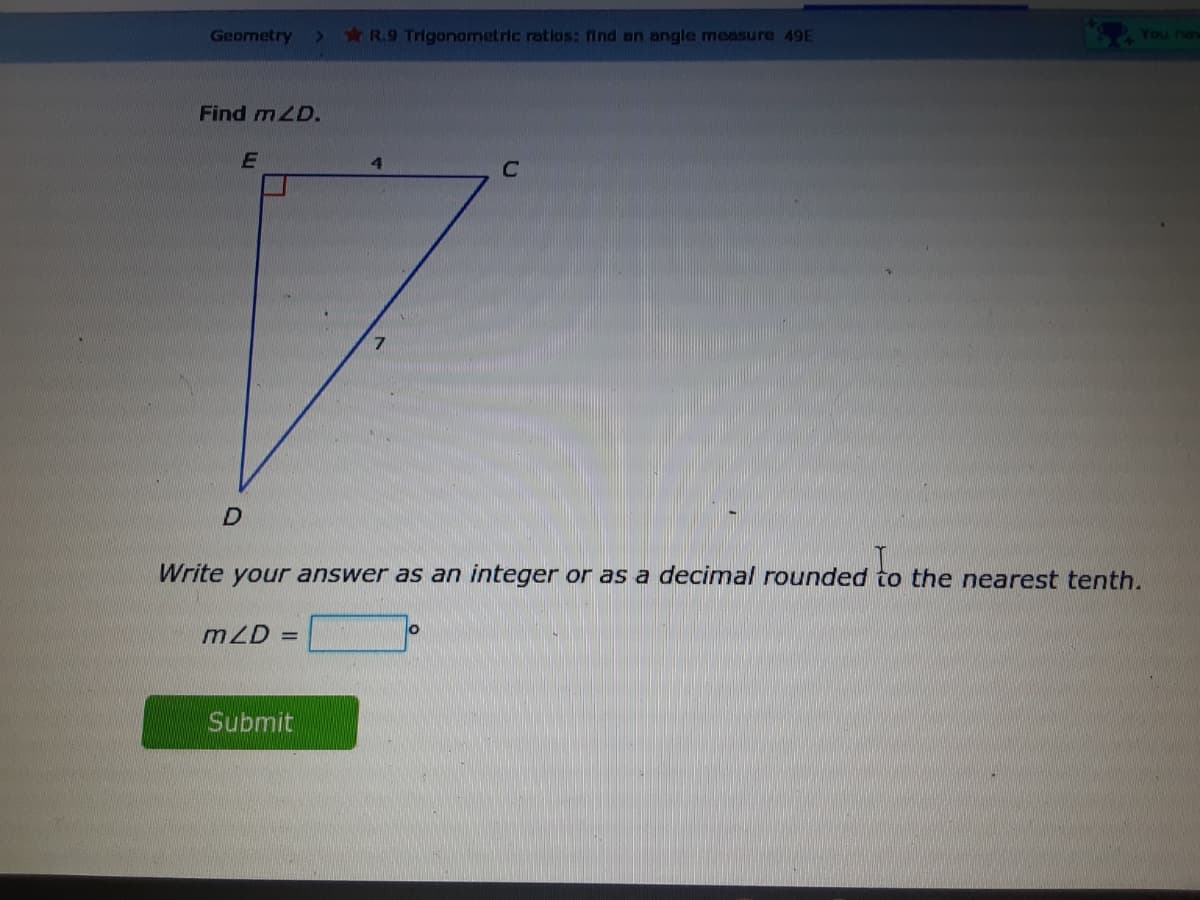 Geometry
R.9 Trigonometric ratios: find an angle measure 49E
You haw
Find mLD.
Write your answer as an integer or as a decimal rounded to the nearest tenth.
mZD =
Submit
