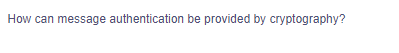 How can message authentication be provided by cryptography?