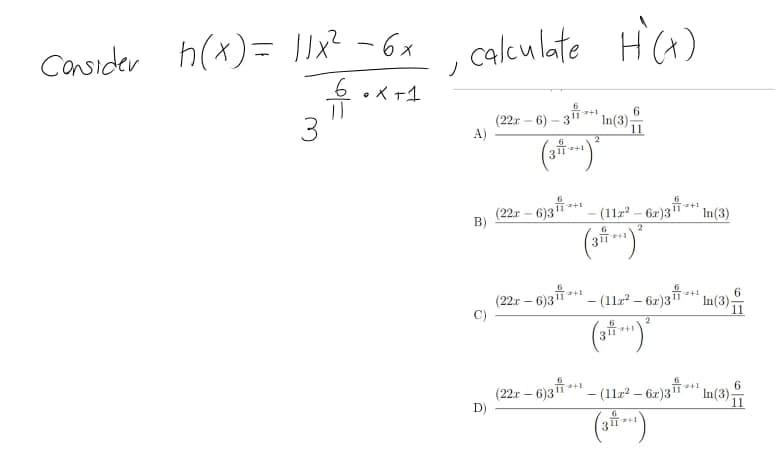 Casider h(x)= Iix - 6x calculate H)
ノ
(22r – 6)
A)
6.
In(3)-
11
(22.r – 6)3
– (11x² – 6r)3f**
B)
In(3)
(22r – 6)3*** - (11z² – 6x)3ï**
In(3)-
(22r – 6)3 -
D)
– (11z² – 6z)3Ť"
In(3)
11
