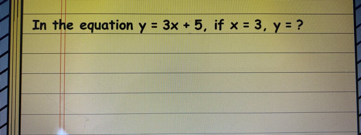 In the equation y = 3x + 5, if x = 3, y = ?