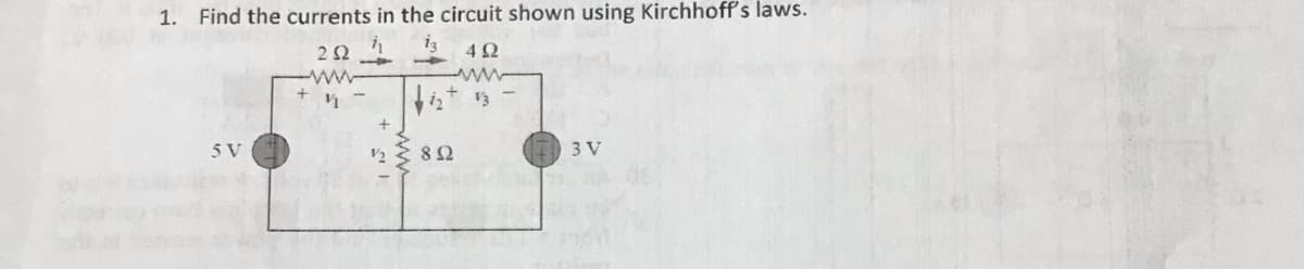 1. Find the currents in the circuit shown using Kirchhoff's laws.
4Ω
ΖΩ
www
5 V
V
+
8 Ω
3V