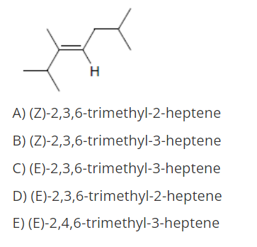 H
A) (Z)-2,3,6-trimethyl-2-heptene
B) (Z)-2,3,6-trimethyl-3-heptene
C) (E)-2,3,6-trimethyl-3-heptene
D) (E)-2,3,6-trimethyl-2-heptene
E) (E)-2,4,6-trimethyl-3-heptene
