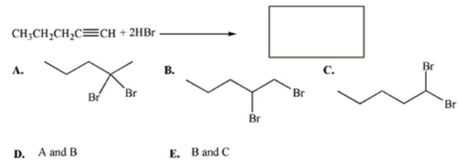 CH;CH2CH2C=CH + 2HB1
Br
А.
В.
С.
Br
Br
Br
Br
Br
D. A and B
Е. В and C
