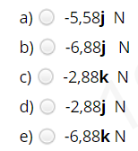 a) O -5,58j N
b) O -6,88j N
c)
-2,88k N
d) O -2,88j N
e) O -6,88k N
