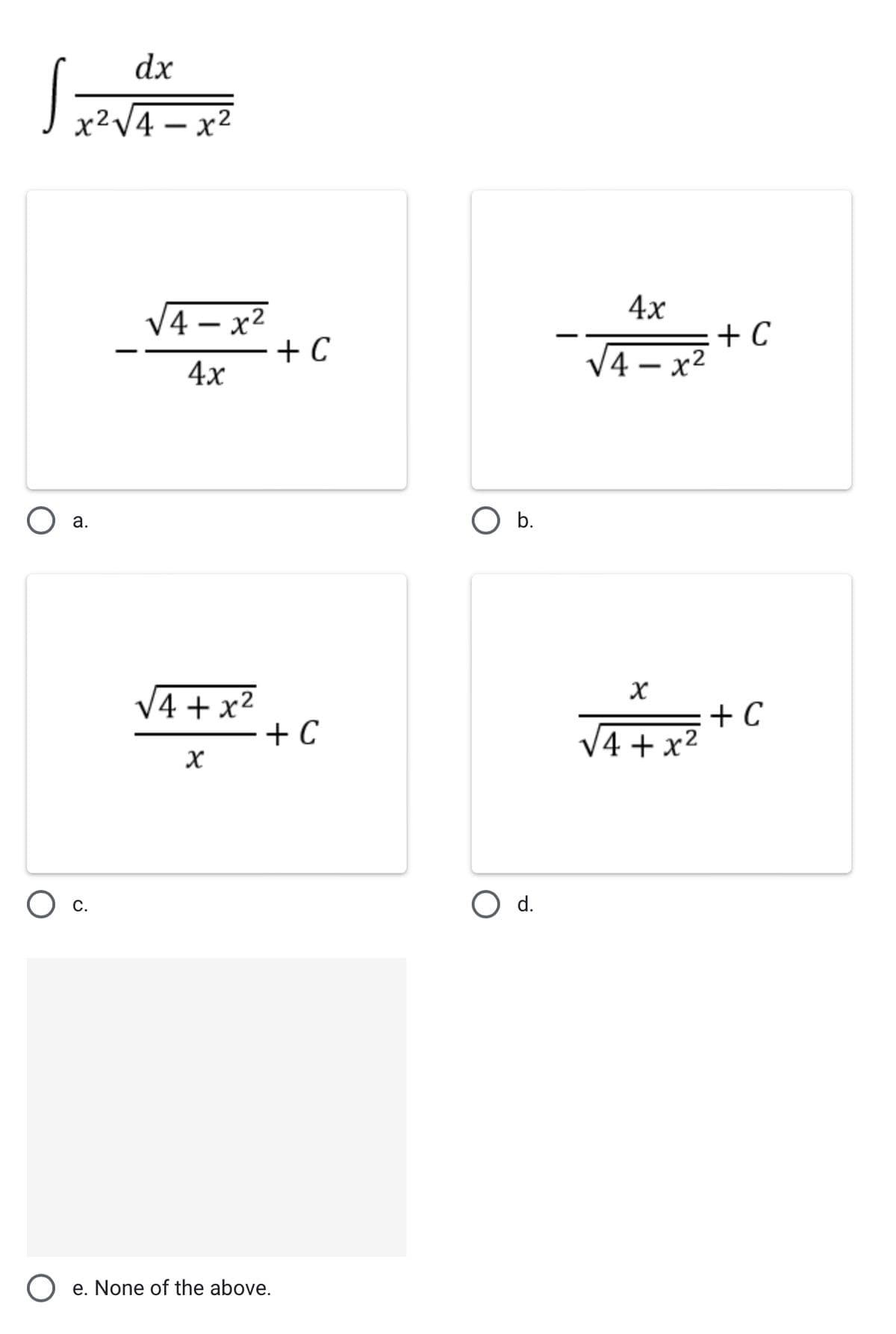 O
a.
dx
²√4x²
O c.
√4x²
4x
√4+x²
X
+ C
+ C
Oe. None of the above.
O b.
O d.
4x
√4x²
X
√4+x²
+ C
+ C