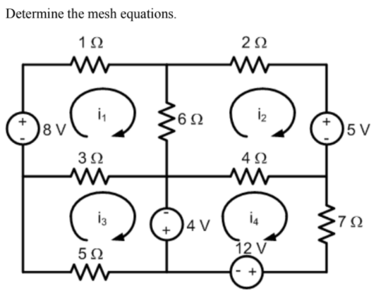 Determine the mesh equations.
1Ω
5 V
8 V
3Ω
4Ω
7Ω
4 V
12 V
5Ω
