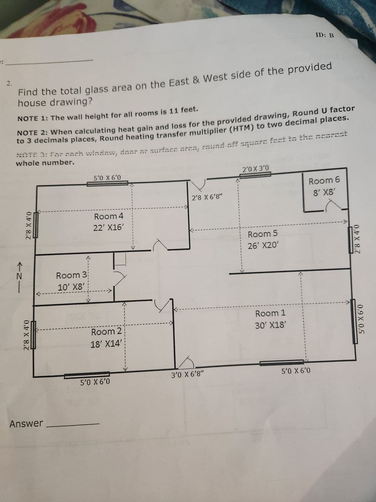 ### Calculating Total Glass Area on the East & West Sides of a Room

#### Problem Statement:
Determine the total glass area on the East and West sides of the given house drawing.

#### Parameters:
1. **Wall Height**: 11 feet (for all rooms)
2. **Rounding Instructions**:
   - **U Factor**: Round to 3 decimal places when calculating heat gain and loss.
   - **Heating Transfer Multiplier (HTM)**: Round to two decimal places.
   - **General Rounding**: Round off surface area calculations to the nearest whole number.

#### Provided House Drawing:
The house layout includes six rooms with the following dimensions:

- **Room 1**:
  - Dimensions: 30' x 18'
  - Glass: East Side (Window: 5'0" x 6'0")

- **Room 2**:
  - Dimensions: 18' x 14'
  - Glass: West Side (Window: 5'0" x 6'0")

- **Room 3**:
  - Dimensions: 10' x 8'
  - No windows mentioned.

- **Room 4**:
  - Dimensions: 22' x 16'
  - Glass: East Side (Window: 5'0" x 6'0")

- **Room 5**:
  - Dimensions: 26' x 20'
  - No windows mentioned.

- **Room 6**:
  - Dimensions: 8' x 8'
  - No windows mentioned.

#### Calculation:
To calculate the total glass area on the East & West sides:

1. **East Side of Room 1:**
   - Glass Area: 5'0" x 6'0" => 5 x 6 = 30 sq. ft.
   
2. **East Side of Room 4:**
   - Glass Area: 5'0" x 6'0" => 5 x 6 = 30 sq. ft.

3. **West Side of Room 2:**
   - Glass Area: 5'0" x 6'0" => 5 x 6 = 30 sq. ft.

Total glass area calculation:
- East Side (Room 1 & Room 4): 
  - 30 sq. ft. (Room 1) + 30 sq. ft. (Room