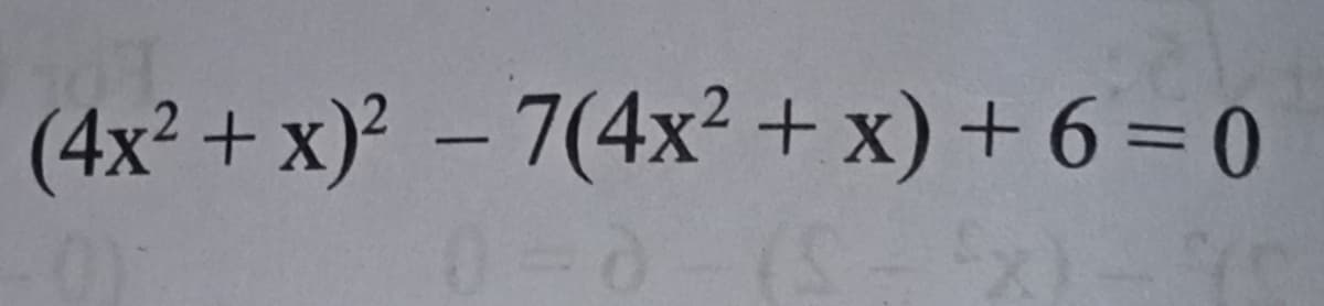 (4x² + x)² – 7(4x² + x) + 6 = 0
