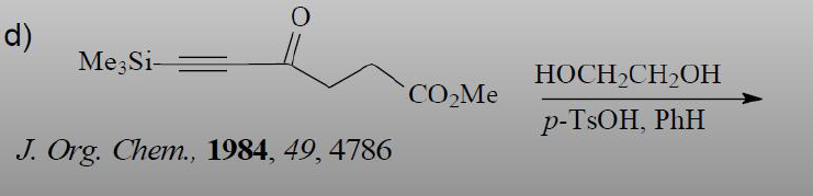 d)
Me Si-
O
J. Org. Chem., 1984, 49, 4786
CO₂Me
HOCH₂CH₂OH
p-TsOH, PhH