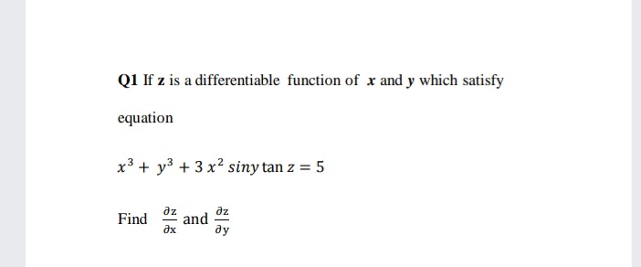 Q1 If z is a differentiable function of x and y which satisfy
equation
x3 + y3 + 3 x² siny tan z = 5
az
and
ax
az
Find
ду
