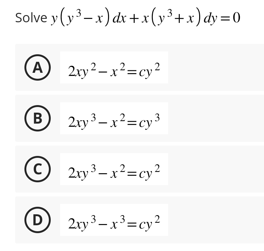 Solve y(y³-x) dx+x(x³ + x)dy=0
A
B
С)
D
2xy²-x²=cy²
2
3
2xy ³x²=cy ³
3
2xy³ – x²=cy²
3
2xy ³x³ = cy²