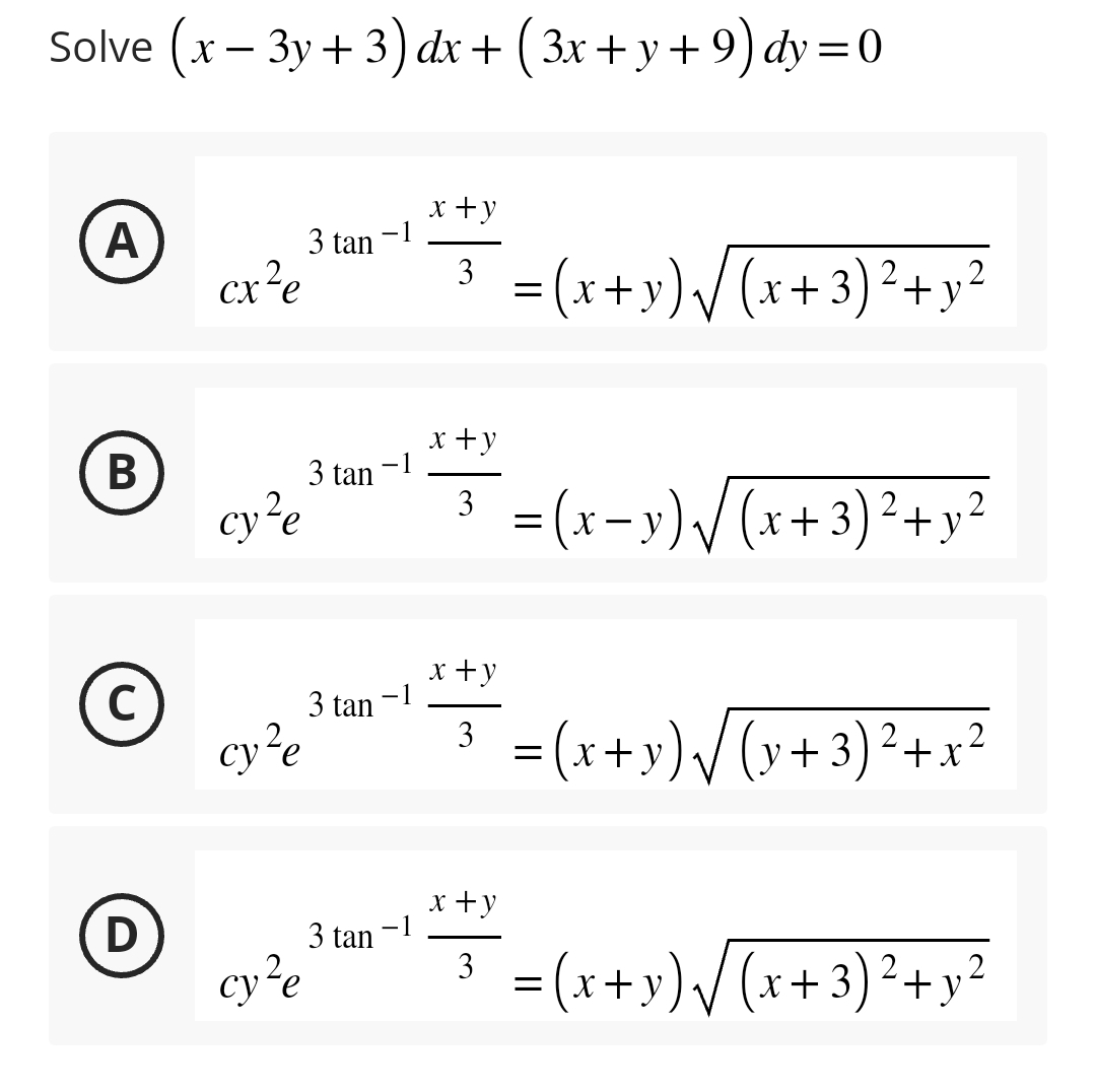 Solve (x-3y + 3) dx + (3x+y+9) dy=0
A
B
C
D
cx²e
cy²e
cy²e
cy²e
3 tan
3 tan
3 tan
3 tan
x + y
3 = (x+y) √√√(x+3)² + y²
x+y
3
= (x−y) √√√(x + 3)² + y²
x + y
3 = (x+y) √√(x+3) ²+x²
x+y
3 = (x+y) √√√(x+3) ² + y²