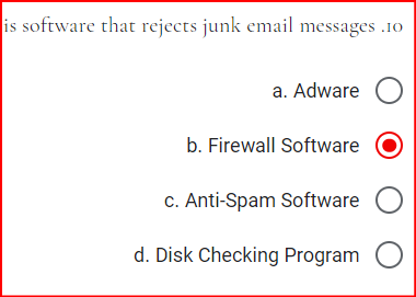 is software that rejects junk email messages .10
a. Adware
b. Firewall Software
c. Anti-Spam Software O
d. Disk Checking Program O
