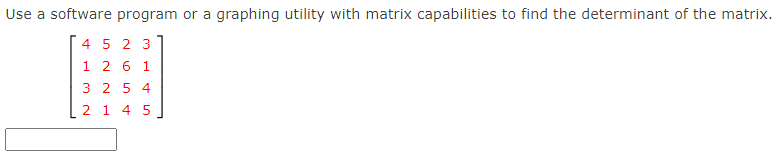 Use a software program or a graphing utility with matrix capabilities to find the determinant of the matrix.
4 5 2 3
1 2 6 1
3 2 5 4
2 1 4 5
