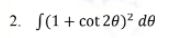 2. S(1+ cot 20)² d®
