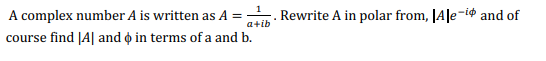 1
Rewrite A in polar from, [A|e¬i¢ and of
A complex number A is written as A =
course find |A| and in terms of a and b.
-ip
a+ib
