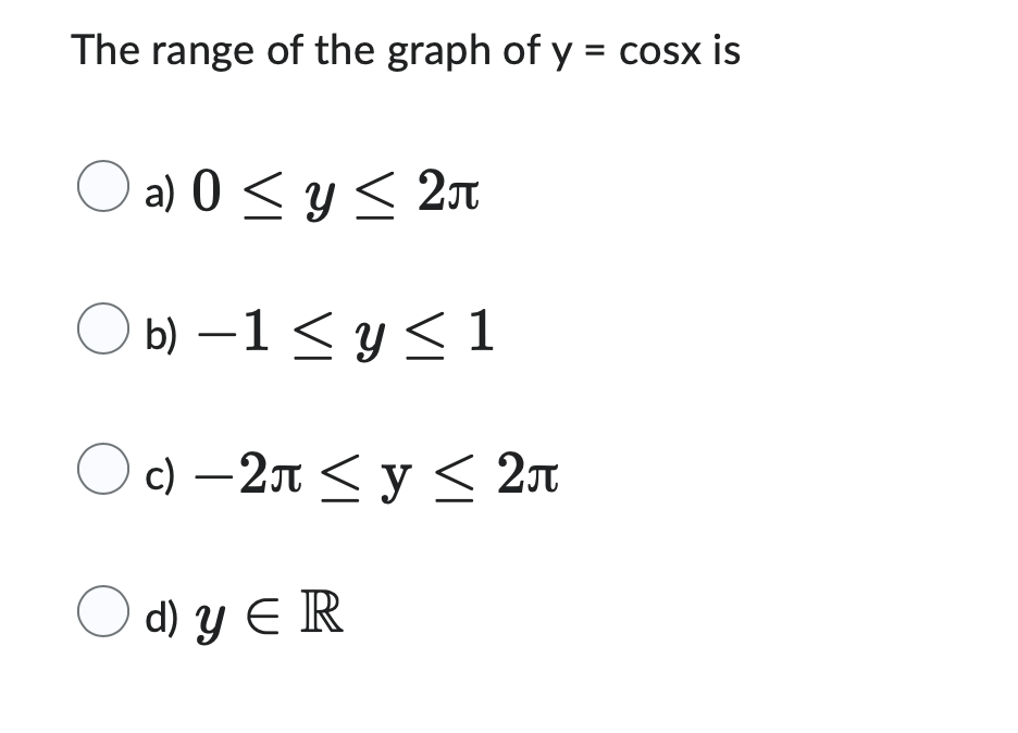 The range of the graph of y = cosx is
O a) 0 ≤ y ≤ 2π
Ob)−1≤ y ≤1
c) -2л ≤ y ≤ 2л
d) y ER