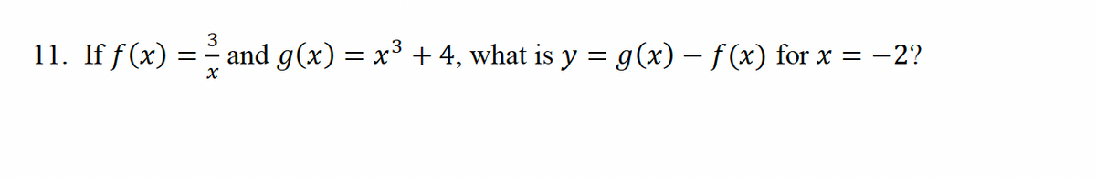 3
11. If f(x) = ² and g(x) = x³ + 4, what is y = g(x) − f (x) for x = −2?
X