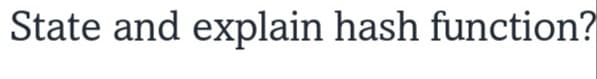 State and explain hash function?